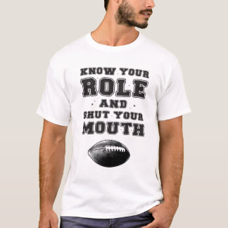 Kennen Sie Ihre Rolle und halten Sie den Mund T-Shirt