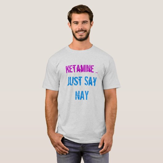 Ketamine sagen gerade Nay T-Shirt (Vorne ganz)