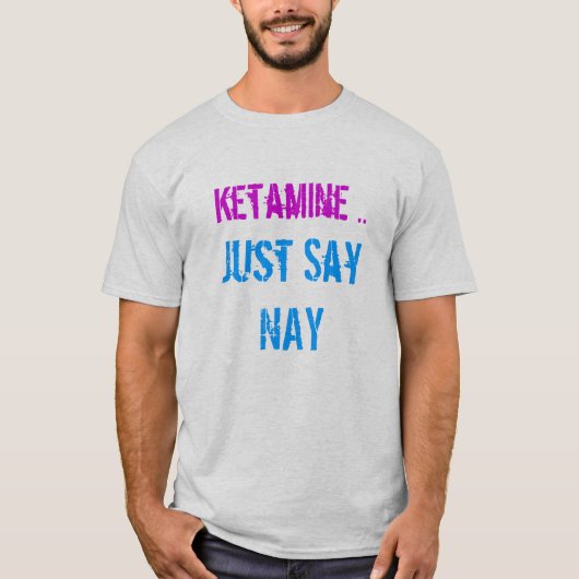 Ketamine sagen gerade Nay T-Shirt (Vorderseite)