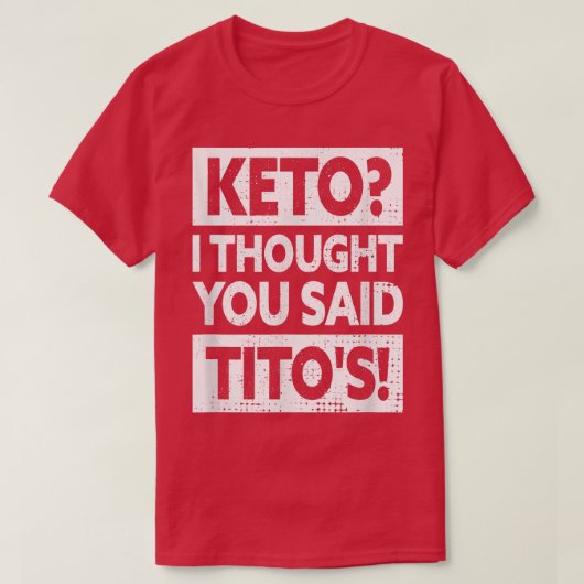 Keto ich dachte, du sagtest Titos T-Shirt (Design vorne)