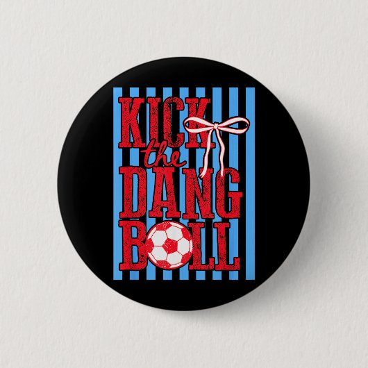Kick The Dang Ball Trendiger Fußball Lustige Fußba Button (Vorderseite)