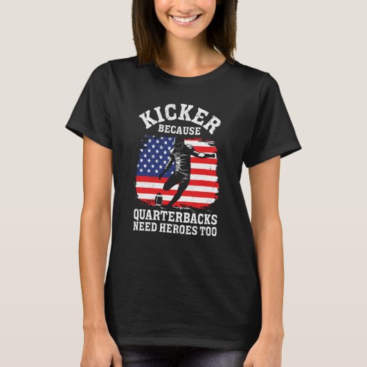 Kicker Because Quaterbacks Need Heroes Too America T-Shirt (Vorderseite)