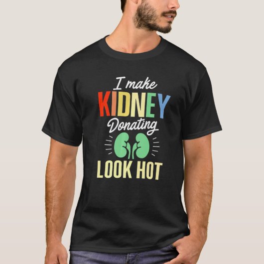 Kidney Transplant Donor Look Hot Surgery Recovery T-Shirt (Vorderseite)