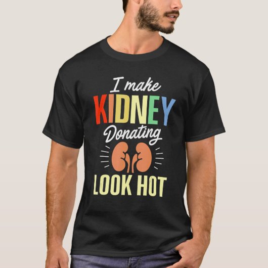 Kidney Transplant Donor Look Hot Surgery Recovery T-Shirt (Vorderseite)