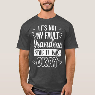 Kids It's Not My Fault Grandma Said It Okay Funny T-Shirt