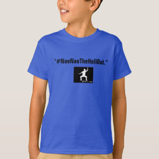 Kids #NaeNaeTheHellOut-T - Shirt