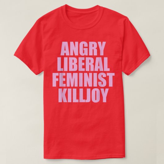 Killjoy Angry Liberal Feminist Feminism Women Righ T-Shirt (Design vorne)