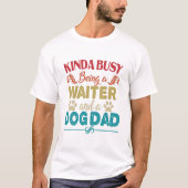 Kinda beschäftigt, ein Kellner und ein Hund Vater  T-Shirt (Vorderseite)