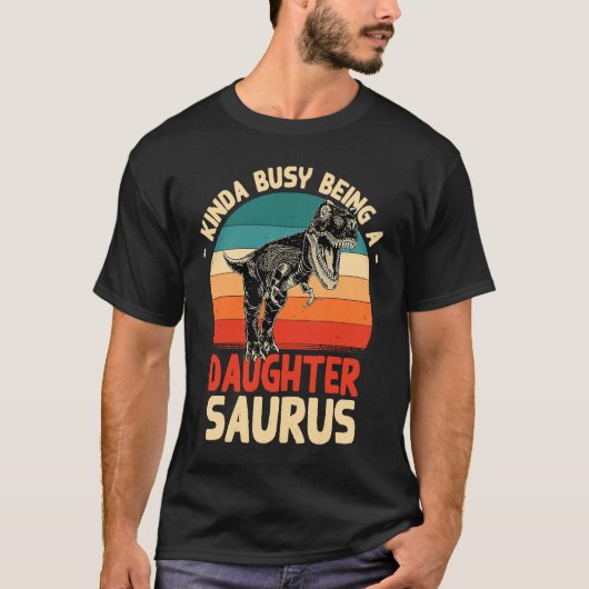 Kinda Busy Being A Daughtersaurus Daughter Humor T-Shirt (Vorderseite)