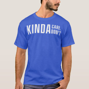 Kinda Care Kinda Slogan nicht in einem anderen Zit T-Shirt
