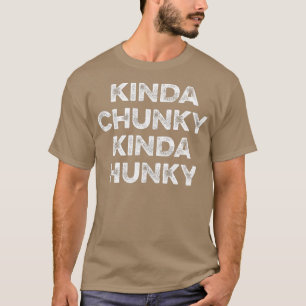 Kinda Chunky Kinda Hunky Weightlift Funny Bodyb T-Shirt
