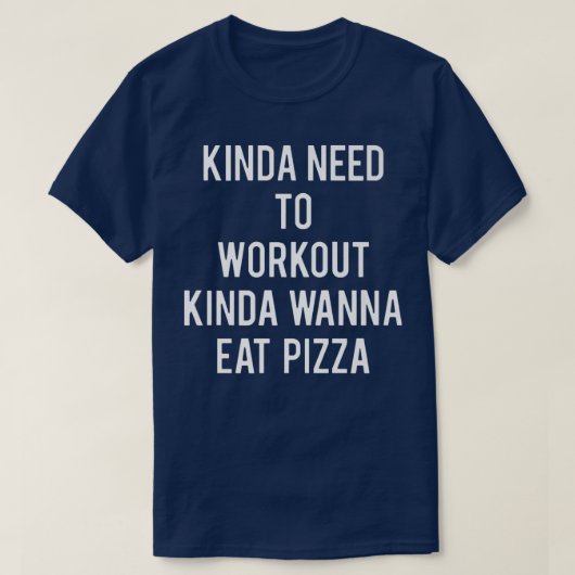 Kinda Need to Workout Kinda Wanna essen Pizza Funn T-Shirt (Design vorne)