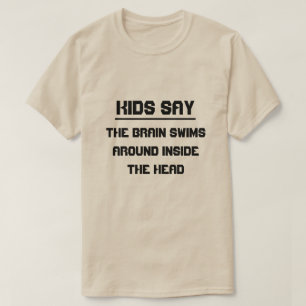 Kinder sagen: Das Gehirn schwimmt im Kopf T-Shirt