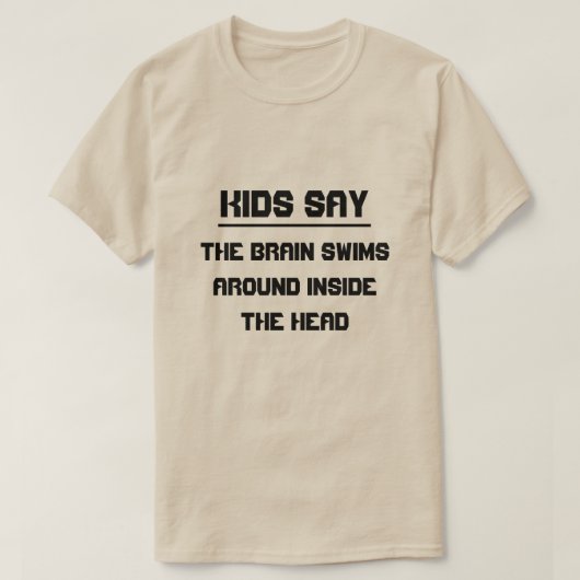 Kinder sagen: Das Gehirn schwimmt im Kopf T-Shirt (Design vorne)