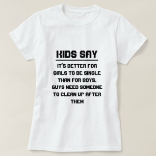 Kinder sagen: Es ist besser für Mädchen Single zu  T-Shirt