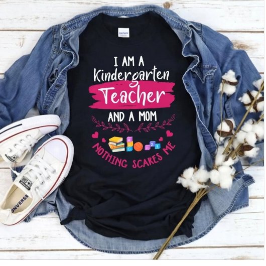 Kindergarten Teacher Mom Nothing Scares Me Funny T-Shirt