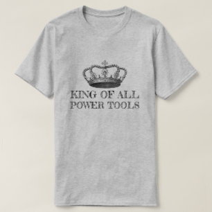 King of All Power Tools Funny DIY T-Shirt