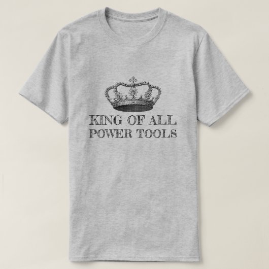 KING OF ALL POWER TOOLS Funny DIY T-Shirt (Design vorne)