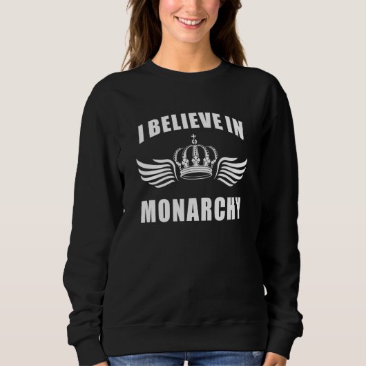 Kingdom British Kings Queens I Believe In Monarchy Sweatshirt (Vorderseite)