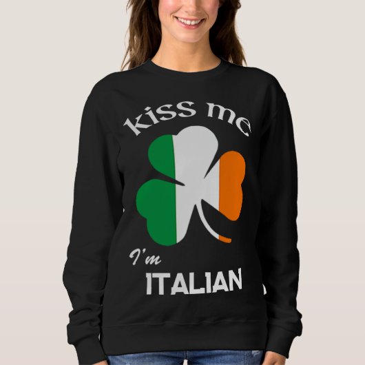 Kiss Me I m Italian Shamrock Italy St Patrick s Da Sweatshirt (Vorderseite)