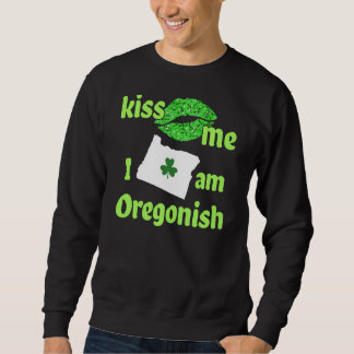 Kiss Me I m Oregonish Oregon Pride Oregonian Shamr Sweatshirt