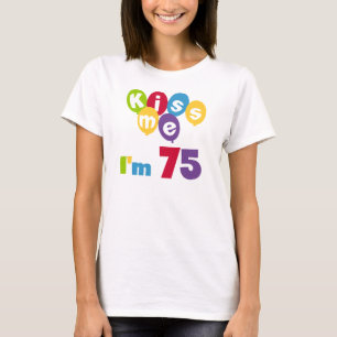 Kiss Me Ich bin 75 Geburtstagsgeschenke und T - Sh T-Shirt