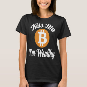 Kiss Me Ich bin ein wohlhabender Bitcoin-Krypto T-Shirt