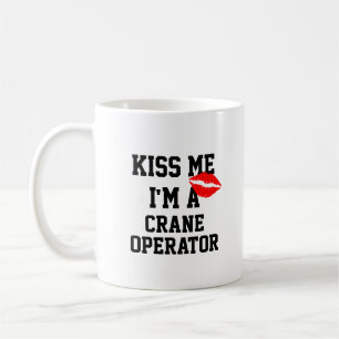 Kiss Me Im A Crane Operator Tassen