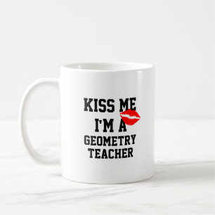 Kiss Me Im a Geometry Teacher Tasse