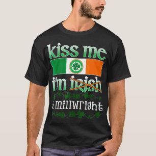Kiss Me Im a Millwright Geschenk St Patricks Irish T-Shirt