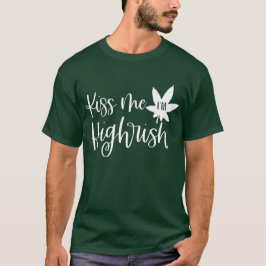 Kiss Me Im Highrish | Fun Stoner St Patricks Quote T-Shirt