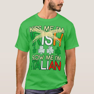 Kiss Me Im Irish Blow Me Im Italian St Patricks T-Shirt