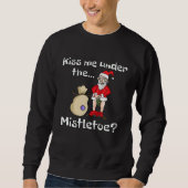 Kiss Me Under The Mistletoe Naughty Bad Santa Chri Sweatshirt (Vorderseite)