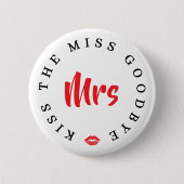 Kiss the Miss Goodbye Mrs Bachelorette Party Button (Vorderseite)