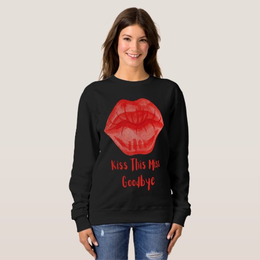 Kiss This Miss Goodbye Fun Sweatshirt (Vorne ganz)