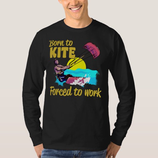 Kiteboarding Born To Kite Forced To Work Kitesurfi T-Shirt (Vorderseite)