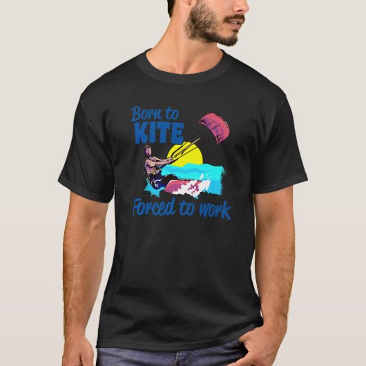 Kiteboarding Born To Kite Forced To Work Kitesurfi T-Shirt (Vorderseite)