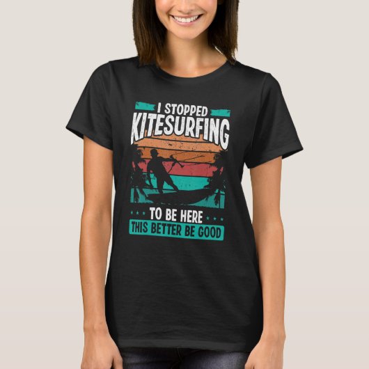 Kitesurfer Stopped Kitesurfing to be here Kite Kit T-Shirt (Vorderseite)