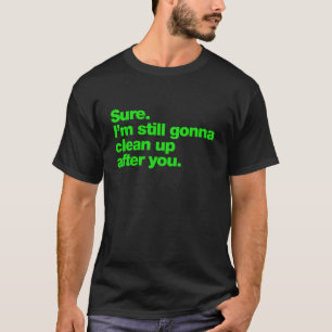 Klar. Ich werde immer noch aufräumen, nachdem du e T-Shirt