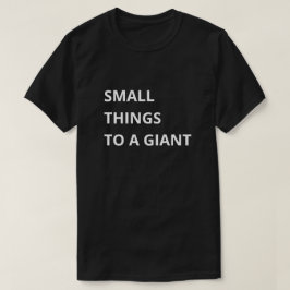 Kleine Dinge für einen Riesen T-Shirt