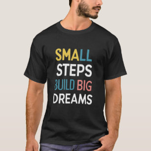Kleine Schritte bauen große Träume T-Shirt