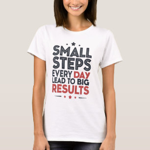 Kleine Schritte jeden Tag führen – Motivationszita T-Shirt