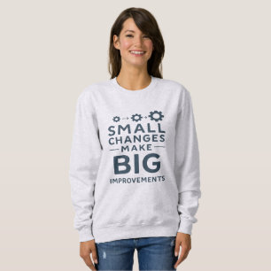 Kleine Veränderungen bewirken große Verbesserungen Sweatshirt