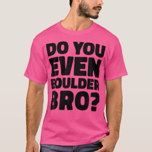 Klettern Sie überhaupt Boulder Bro Boulderingklett T-Shirt