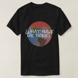 Klimawandel, was uns getan haben? T-Shirt