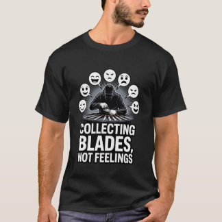 Klingen sammeln, keine Gefühle Messer-Hobbyist-Des T-Shirt