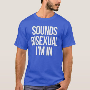 Klingt bisexuell. Ich bin dabei T-Shirt