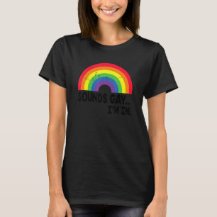 Klingt schwul Ich bin in Stolz Rainbow Liebe Quee  T-Shirt