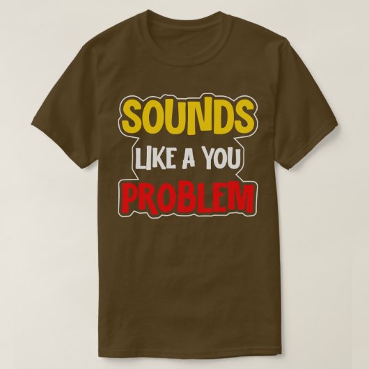 Klingt wie ein You-Problem T-Shirt (Design vorne)