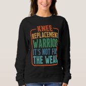 Knee Replacement Warrior It's Not For The Weak Sweatshirt (Vorderseite)